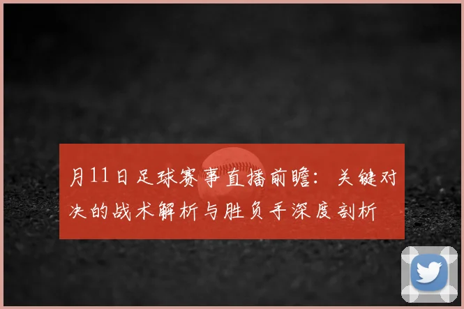 月11日足球赛事直播前瞻：关键对决的战术解析与胜负手深度剖析