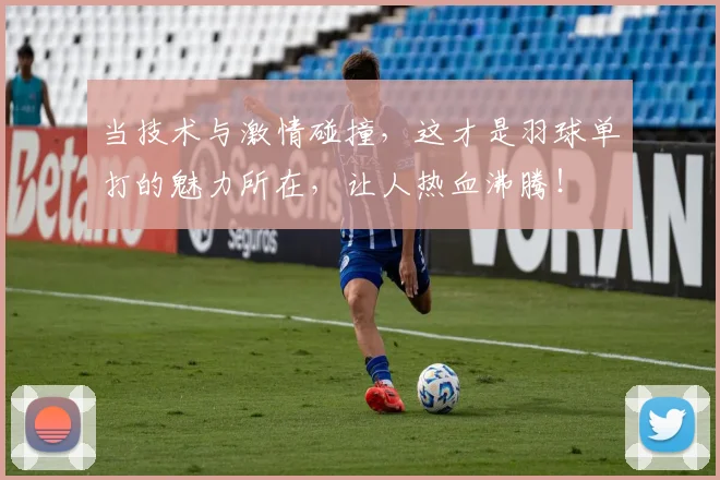 当技术与激情碰撞,这才是羽球单打的魅力所在,让人热血沸腾!
