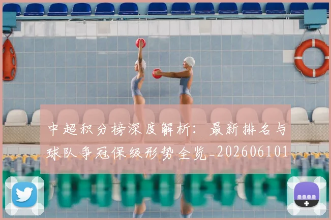 中超积分榜深度解析:最新排名与球队争冠保级形势全览_20260610190454