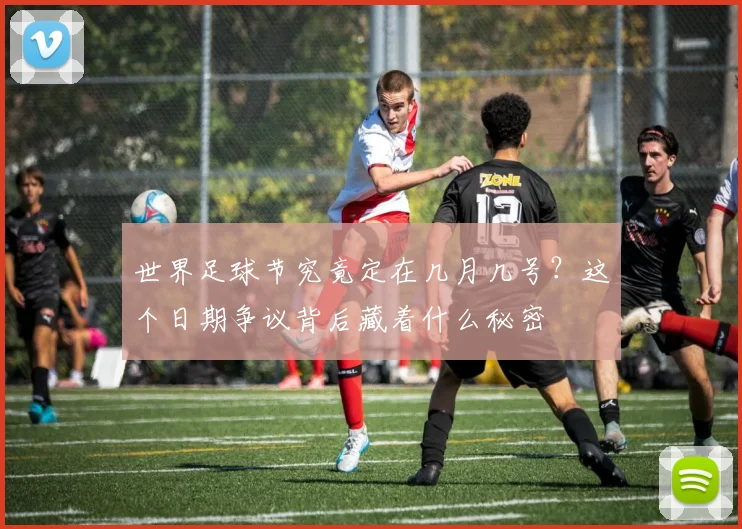 世界足球节究竟定在几月几号?这个日期争议背后藏着什么秘密